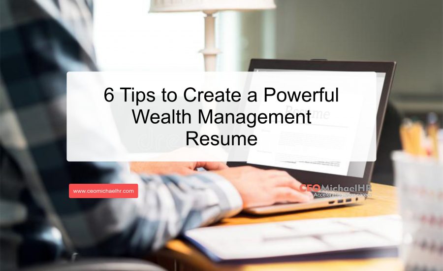 6 Tips to Create a Powerful Wealth Management Resume