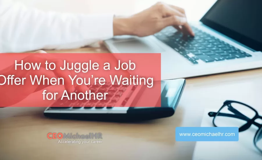 how t ojuggle a job offer when you're waiting for another